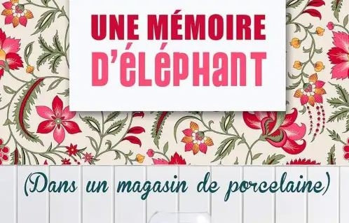 Mémoire d'éléphant dans un magasin de porcelaine