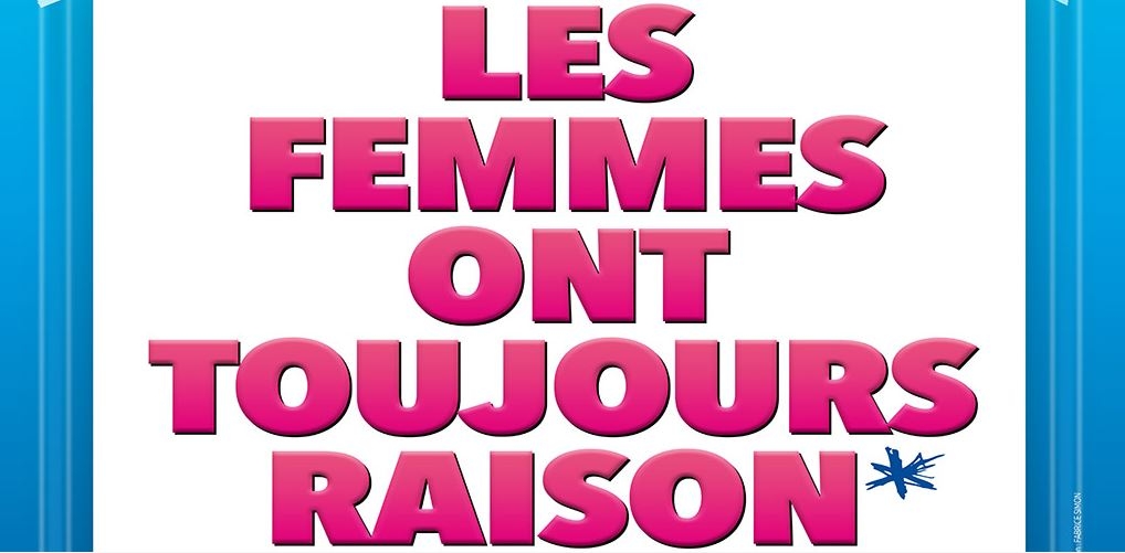 LES FEMMES ONT TOUJOURS RAISON, LES HOMMES N’ONT JAMAIS TORT